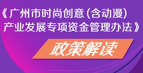 图文解读：广州市时尚创意（含动漫）产业发展专项资金管理办法