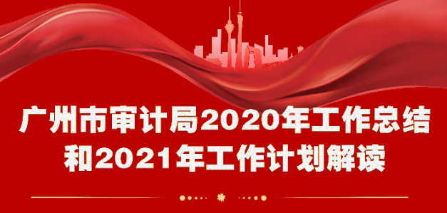 【一图读懂】广州市审计局2020年工作总结和2021年工作计划