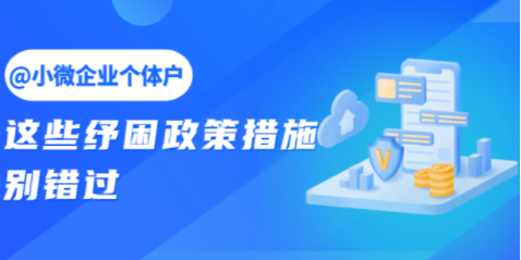 @小微企业个体户，这些纾困政策措施别错过