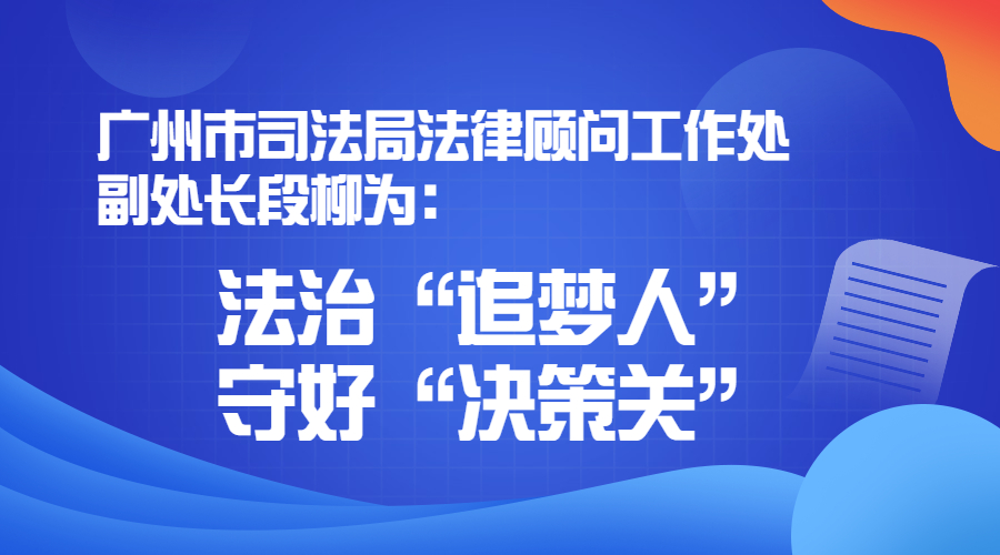 广州市司法局法律顾问工作处副处长段柳为：法治“追梦人” 守好“决策关”