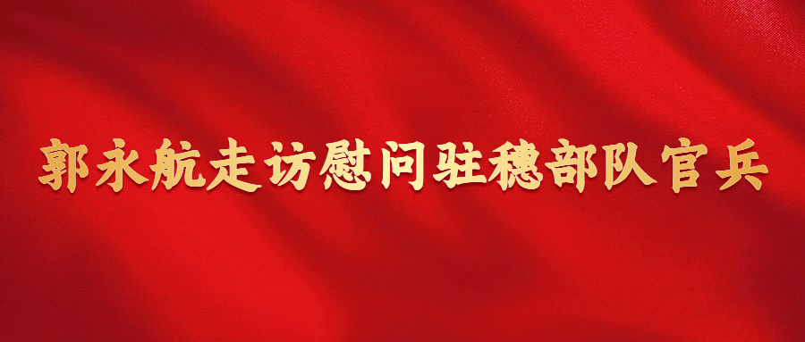 郭永航走访慰问驻穗部队官兵