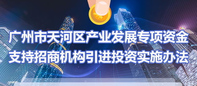 【一图读懂】《广州市天河区产业发展专项资金支持招商机构引进投资实施办法》