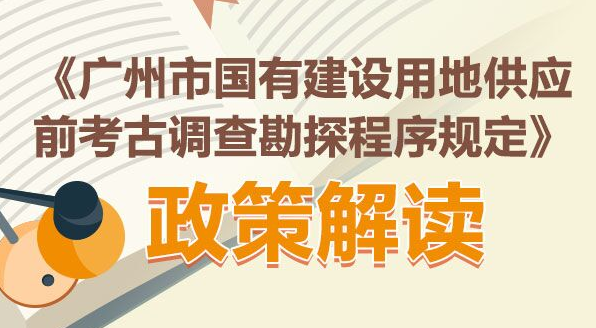 【一图读懂】《广州市国有建设用地供应前考古调查勘探程序规定》