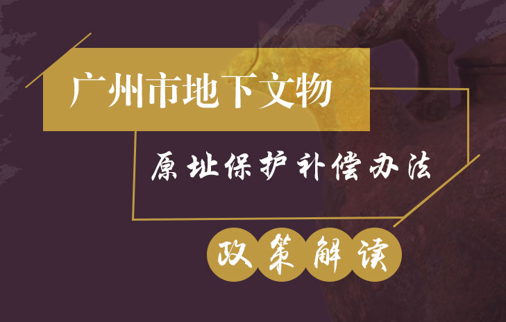 【一图读懂】《广州市地下文物原址保护补偿办法》