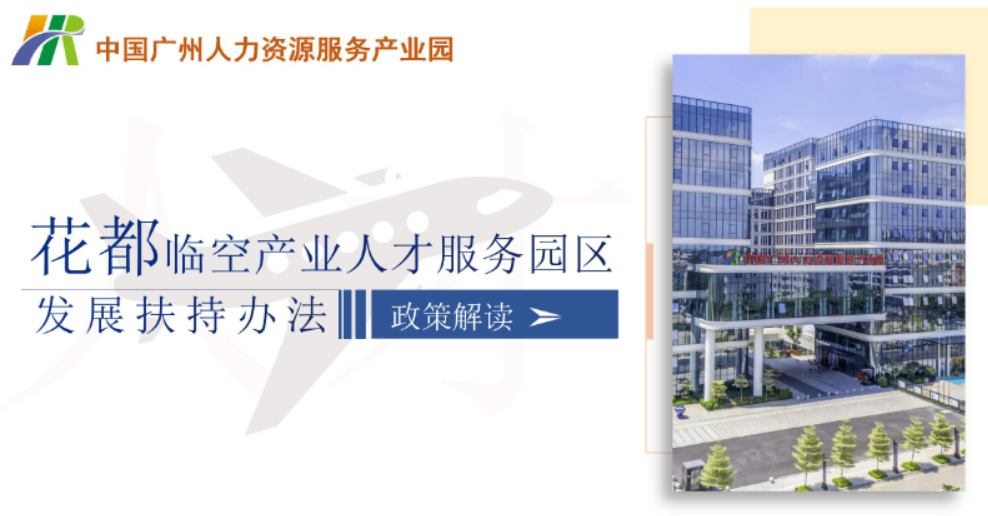【一图读懂】关于《中国广州人力资源服务产业园花都临空产业人才服务园区发展扶持办法》