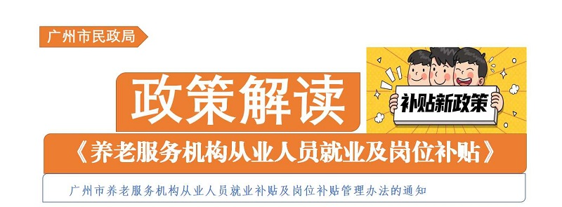 【一图读懂】《广州市民政局 广州市财政局关于印发广州市养老服务机构从业人员就业补贴及岗位补贴管理办法的通知》政策解读