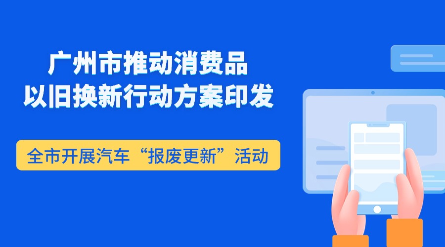 广州市推动消费品以旧换新行动方案印发  全市开展汽车“报废更新”活动
