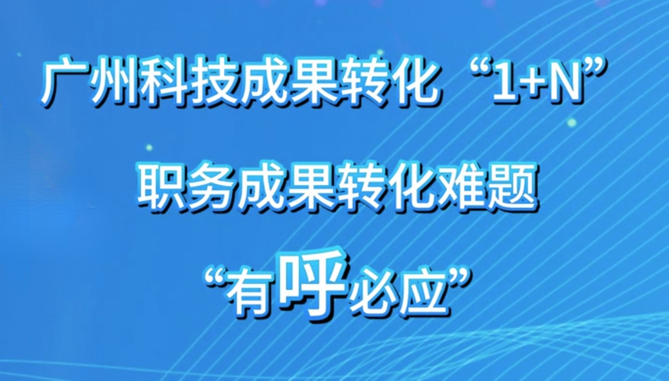 【视频解读】政策贯宣｜广州市进一步促进科技成果转移转化若干措施