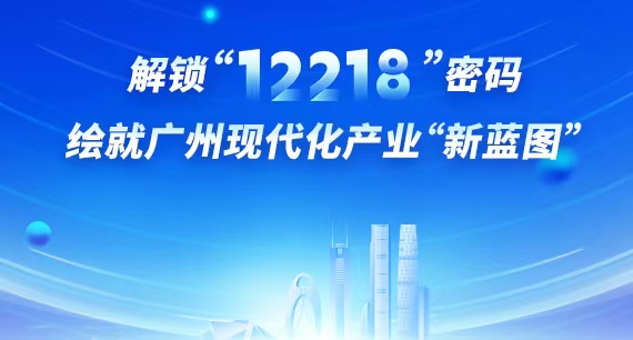 解锁“12218”密码 绘就广州现代化产业“新蓝图”