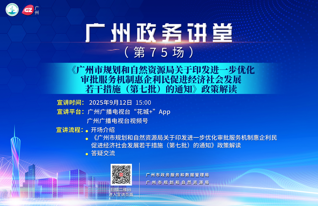广州政务讲堂（第75场）——《广州市规划和自然资源局关于印发进一步优化审批服务机制惠企利民促进经济社会发展若干措施（第七批）的通知》政策解读