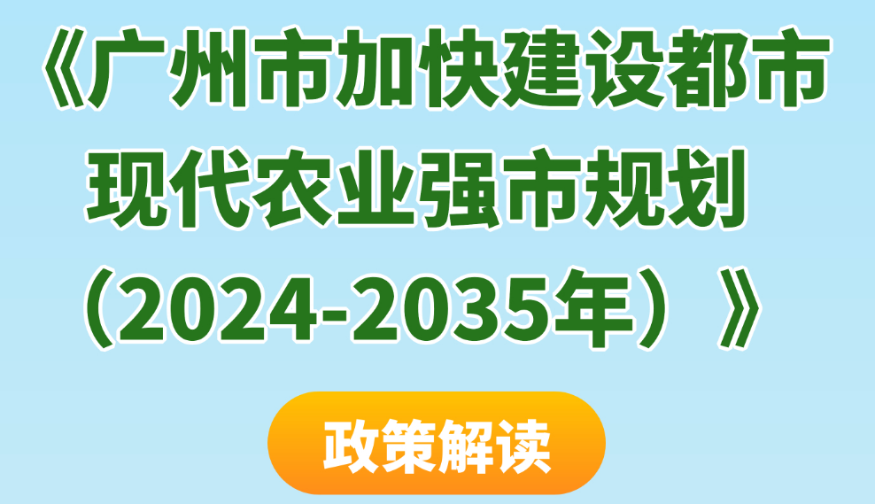 【一图读懂、视频解读】《广州市加快建设都市现代农业强市规划（2024-2035年）》