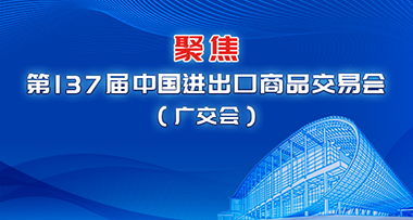 聚焦第137届中国进出口商品交易会（广交会）