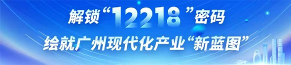 解锁“12218”密码 绘就广州现代化产业“新蓝图”